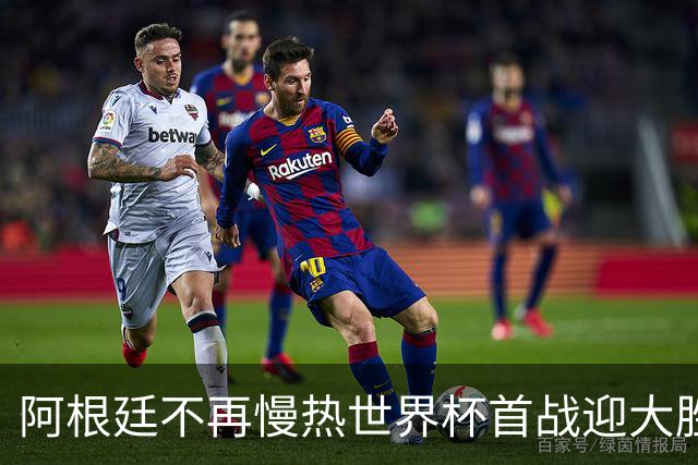 阿根廷不再慢热世界杯首战迎大胜 打破魔咒开启卫冕之旅